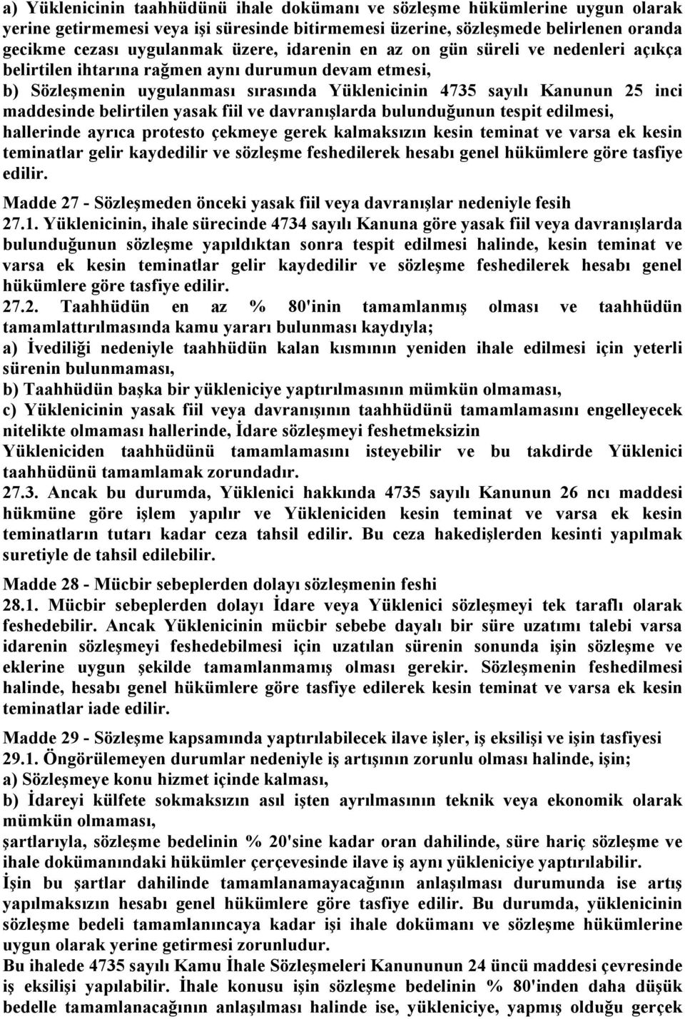 belirtilen yasak fiil ve davranışlarda bulunduğunun tespit edilmesi, hallerinde ayrıca protesto çekmeye gerek kalmaksızın kesin teminat ve varsa ek kesin teminatlar gelir kaydedilir ve sözleşme