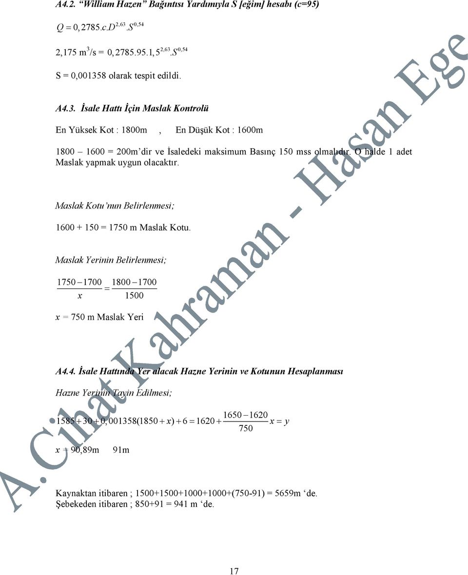 O ale aet Maslak yapmak uygun olacaktır. Maslak Kotu nun Belirlenmesi; 600 + 0 = 750 m Maslak Kotu. Maslak Yerinin Belirlenmesi; 750 700 800 700 = x 00 x = 750 m Maslak Yeri A4.