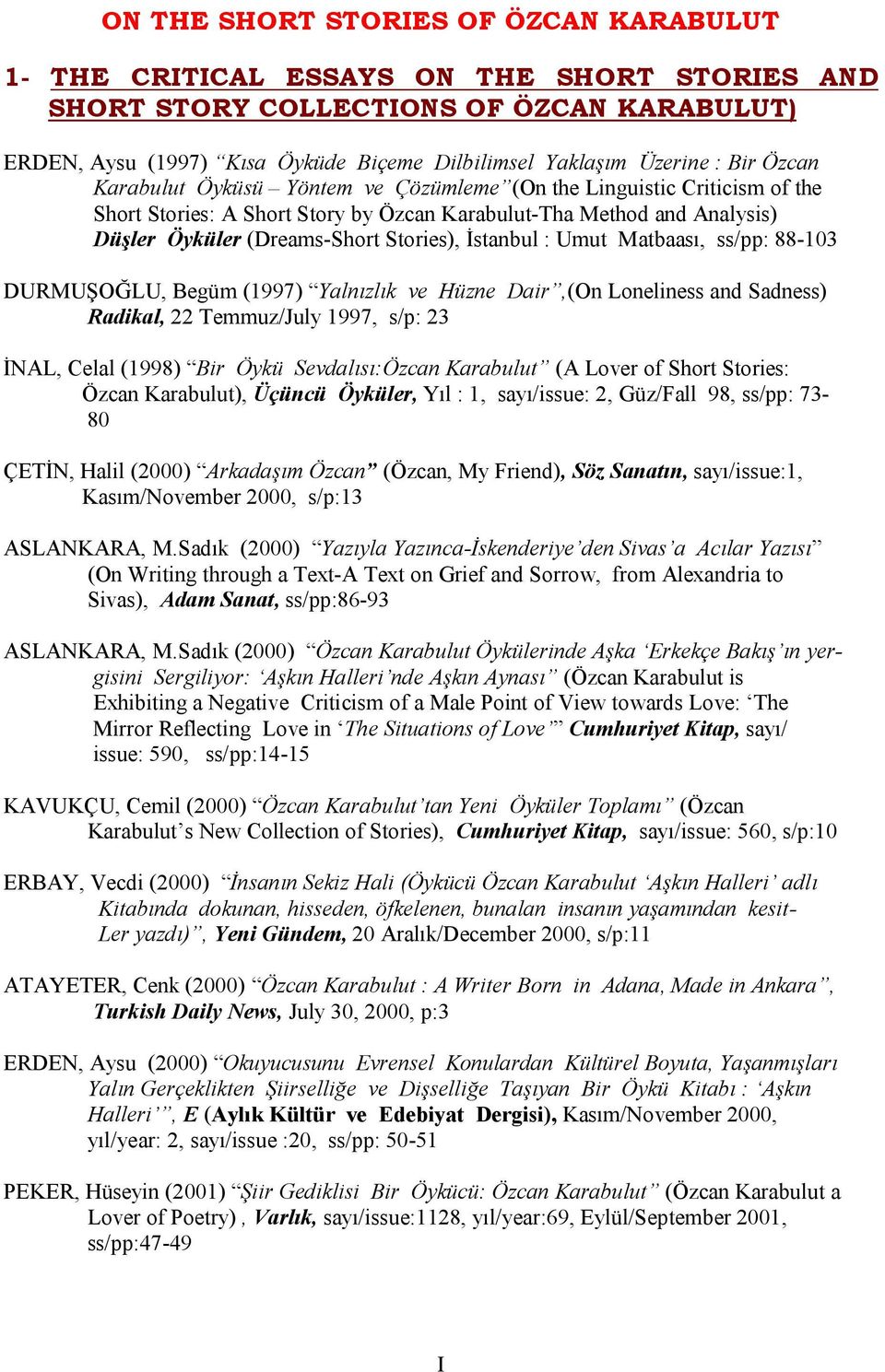 İstanbul : Umut Matbaası, ss/pp: 88-103 DURMUŞOĞLU, Begüm (1997) Yalnızlık ve Hüzne Dair,(On Loneliness and Sadness) Radikal, 22 Temmuz/July 1997, s/p: 23 İNAL, Celal (1998) Bir Öykü Sevdalısı:Özcan