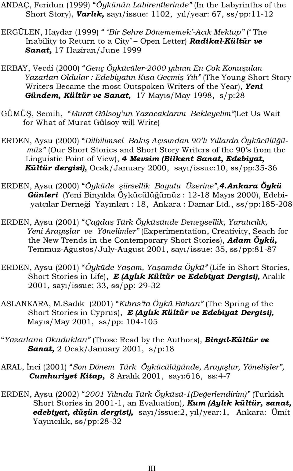 Yılı (The Young Short Story Writers Became the most Outspoken Writers of the Year), Yeni Gündem, Kültür ve Sanat, 17 Mayıs/May 1998, s/p:28 GÜMÜŞ, Semih, Murat Gülsoy un Yazacaklarını Bekleyelim (Let