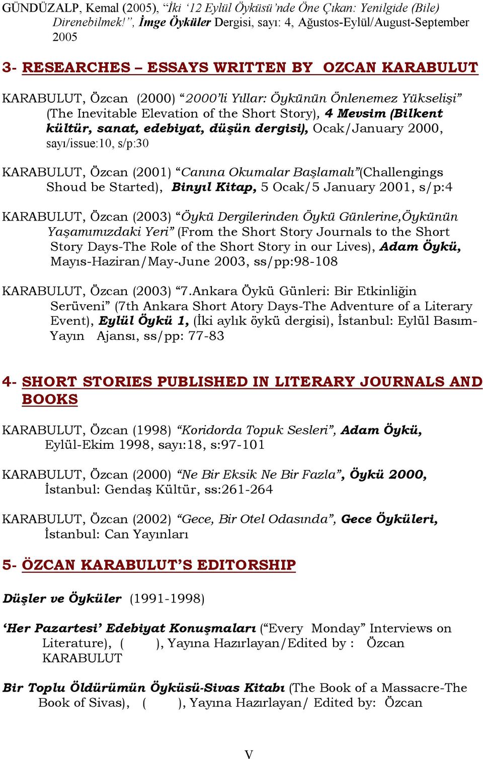 Inevitable Elevation of the Short Story), 4 Mevsim (Bilkent kültür, sanat, edebiyat, düşün dergisi), Ocak/January 2000, sayı/issue:10, s/p:30 KARABULUT, Özcan (2001) Canına Okumalar Başlamalı