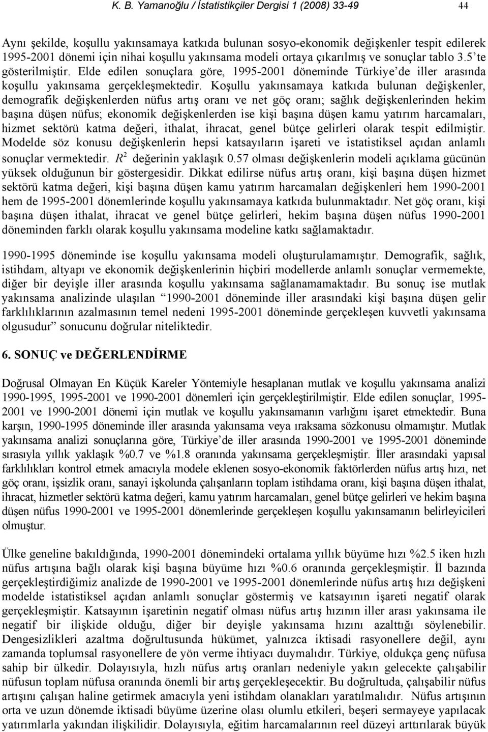 Koşullu yakınsamaya katkıda bulunan değişkenler, demografik değişkenlerden nüfus artış oranı ve net göç oranı; sağlık değişkenlerinden hekim başına düşen nüfus; ekonomik değişkenlerden ise kişi