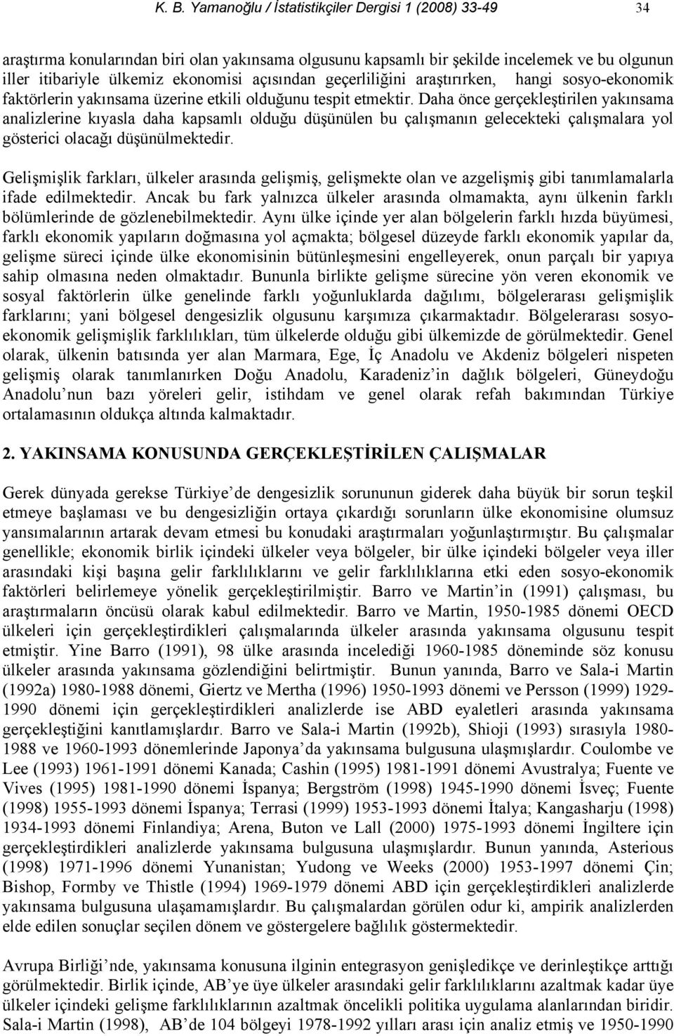 Daha önce gerçekleştirilen yakınsama analizlerine kıyasla daha kapsamlı olduğu düşünülen bu çalışmanın gelecekteki çalışmalara yol gösterici olacağı düşünülmektedir.