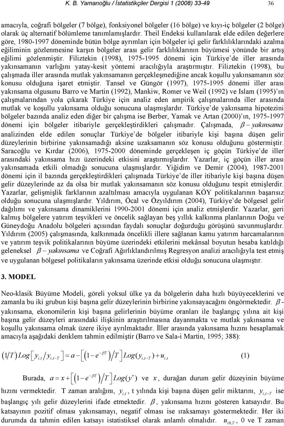 Theil Endeksi kullanılarak elde edilen değerlere göre, 1980-1997 döneminde bütün bölge ayrımları için bölgeler içi gelir farklılıklarındaki azalma eğiliminin gözlenmesine karşın bölgeler arası gelir