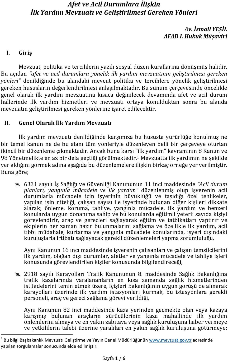 Bu açıdan afet ve acil durumlara yönelik ilk yardım mevzuatının geliştirilmesi gereken yönleri denildiğinde bu alandaki mevcut politika ve tercihlere yönelik geliştirilmesi gereken hususların