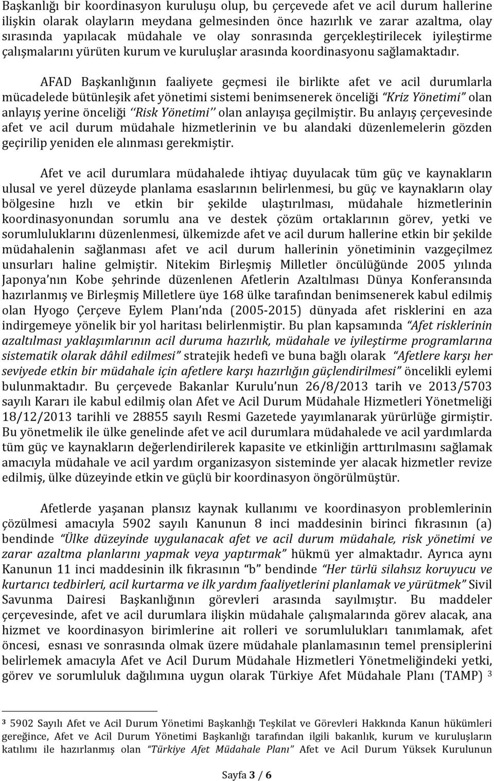 AFAD Başkanlığının faaliyete geçmesi ile birlikte afet ve acil durumlarla mücadelede bütünleşik afet yönetimi sistemi benimsenerek önceliği Kriz Yönetimi olan anlayış yerine önceliği Risk Yönetimi