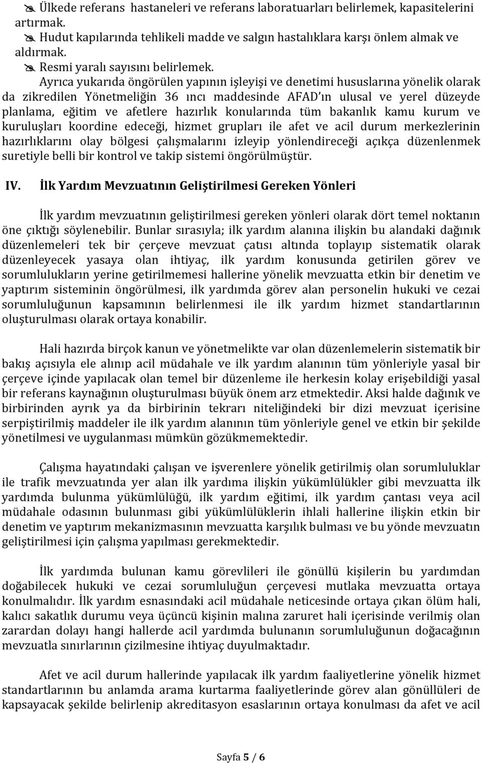 Ayrıca yukarıda öngörülen yapının işleyişi ve denetimi hususlarına yönelik olarak da zikredilen Yönetmeliğin 36 ıncı maddesinde AFAD ın ulusal ve yerel düzeyde planlama, eğitim ve afetlere hazırlık