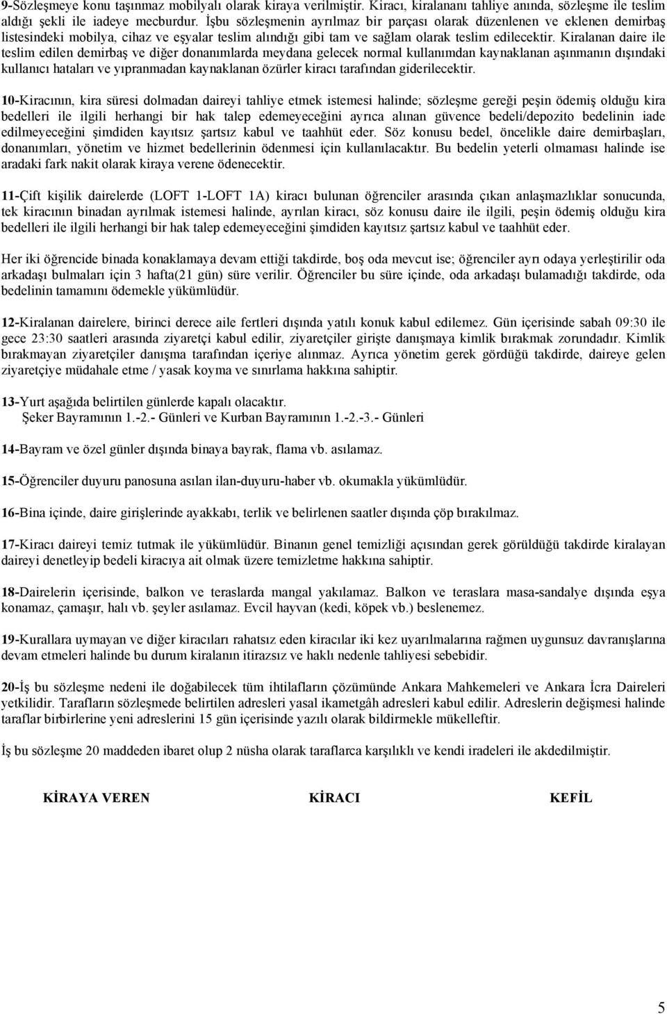 Kiralanan daire ile teslim edilen demirbaş ve diğer donanımlarda meydana gelecek normal kullanımdan kaynaklanan aşınmanın dışındaki kullanıcı hataları ve yıpranmadan kaynaklanan özürler kiracı