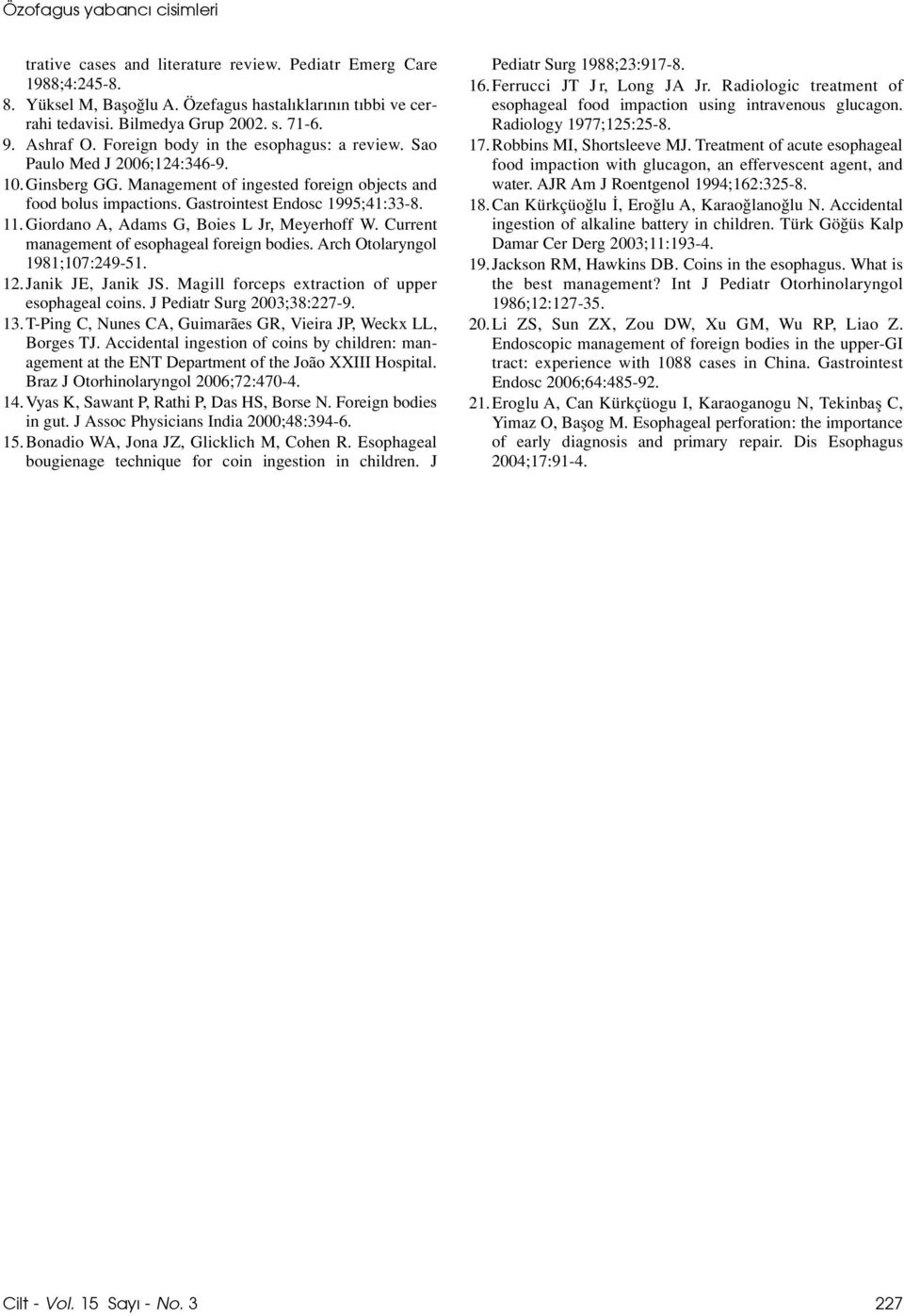 Gastrointest Endosc 1995;41:33-8. 11. Giordano A, Adams G, Boies L Jr, Meyerhoff W. Current management of esophageal foreign bodies. Arch Otolaryngol 1981;107:249-51. 12.Janik JE, Janik JS.