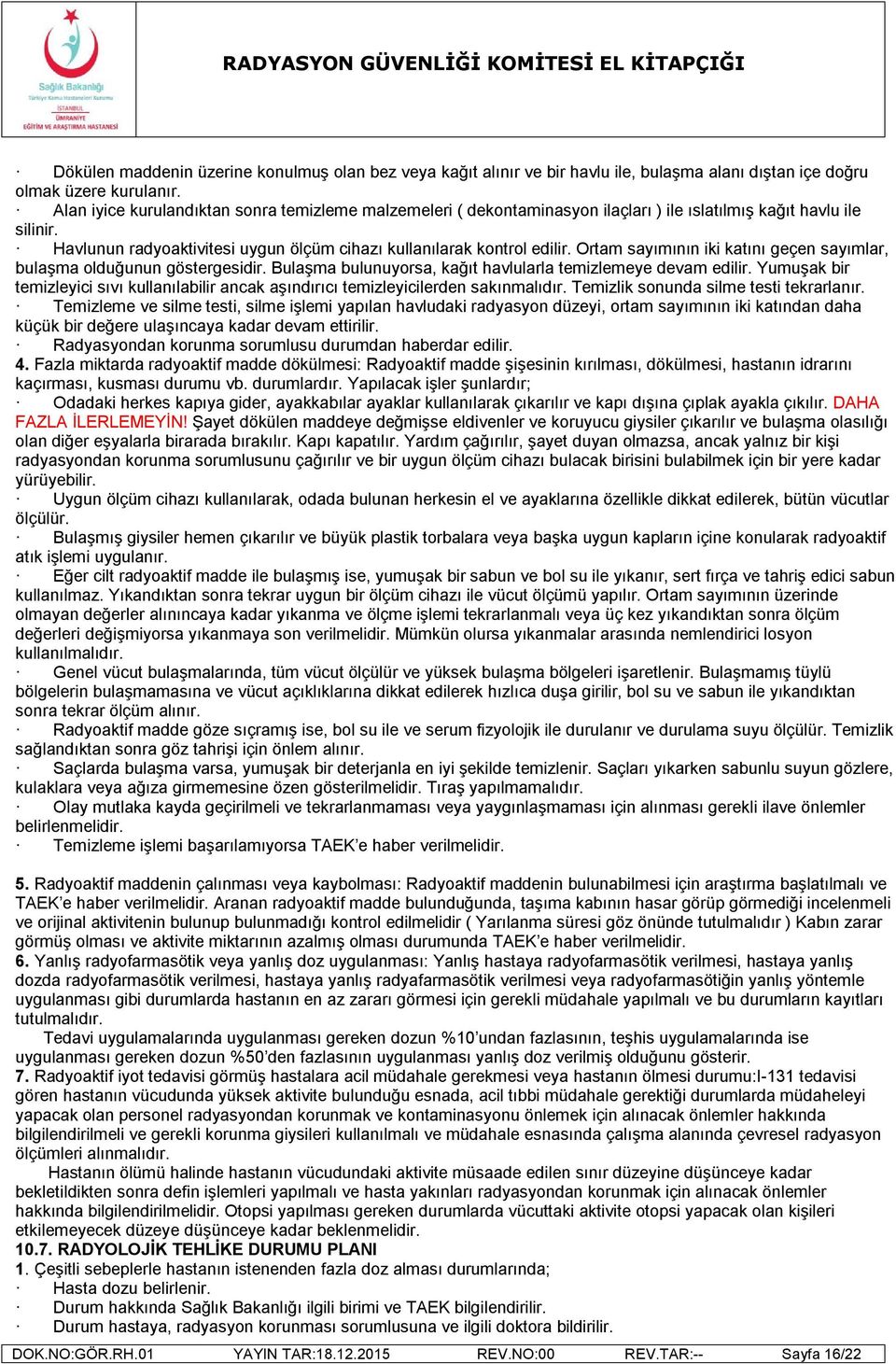 Ortam sayımının iki katını geçen sayımlar, bulaşma olduğunun göstergesidir. Bulaşma bulunuyorsa, kağıt havlularla temizlemeye devam edilir.