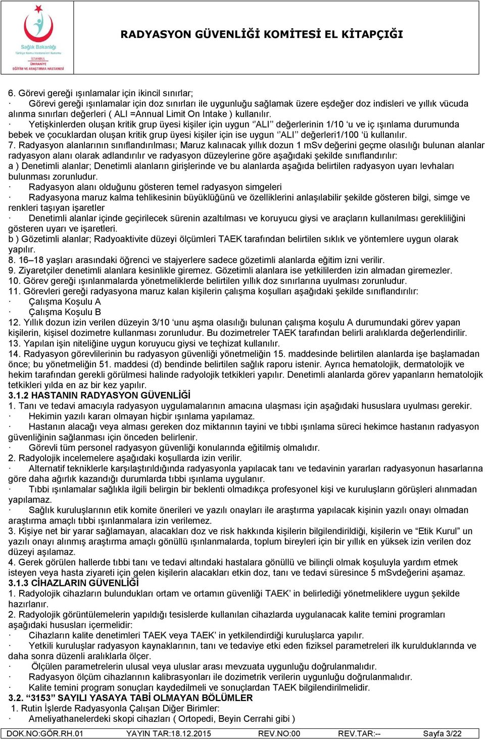 Yetişkinlerden oluşan kritik grup üyesi kişiler için uygun ALI değerlerinin 1/10 u ve iç ışınlama durumunda bebek ve çocuklardan oluşan kritik grup üyesi kişiler için ise uygun ALI değerleri1/100 ü