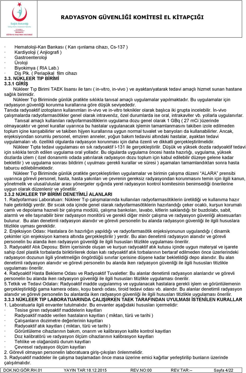 Tanıda radyoaktif izotopların kullanımları in-vivo ve in-vitro teknikler olarak başlıca iki grupta incelebilir.