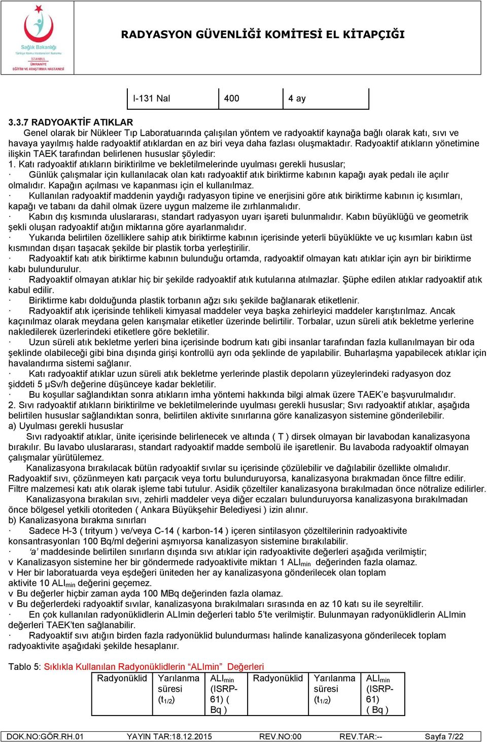 Katı radyoaktif atıkların biriktirilme ve bekletilmelerinde uyulması gerekli hususlar; Günlük çalışmalar için kullanılacak olan katı radyoaktif atık biriktirme kabının kapağı ayak pedalı ile açılır