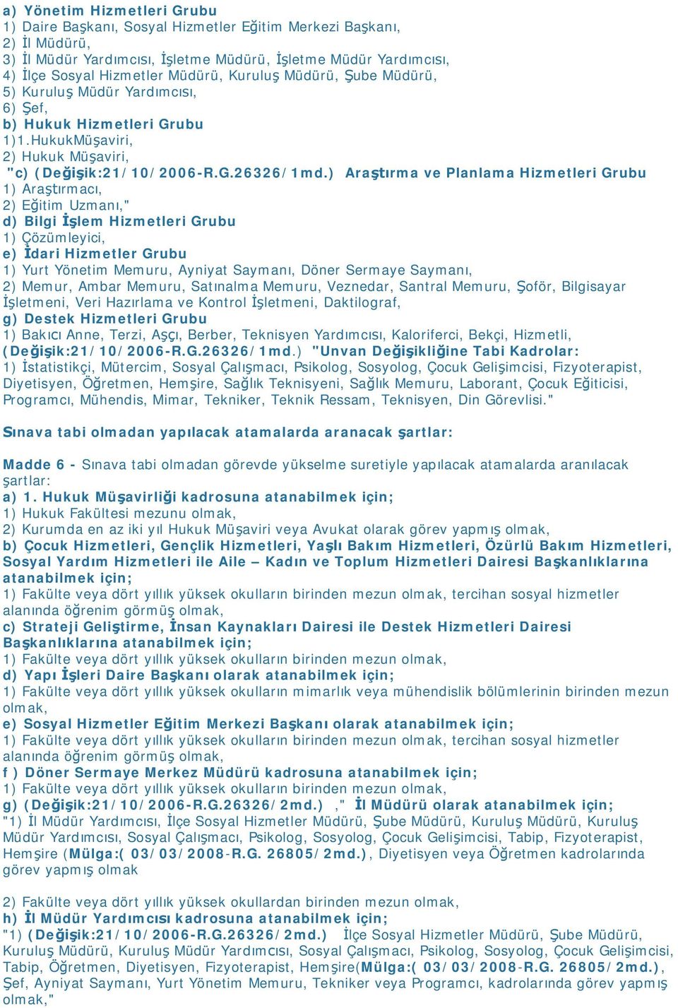 ) Araştırma ve Planlama Hizmetleri Grubu 1) Araştırmacı, 2) Eğitim Uzmanı," d) Bilgi İşlem Hizmetleri Grubu 1) Çözümleyici, e) İdari Hizmetler Grubu 1) Yurt Yönetim Memuru, Ayniyat Saymanı, Döner