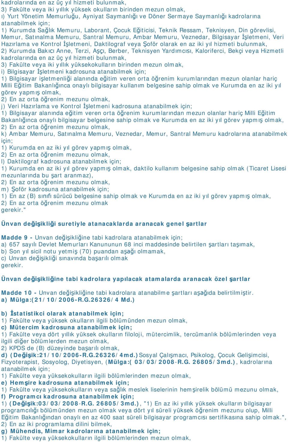 Veri Hazırlama ve Kontrol İşletmeni, Daktilograf veya Şoför olarak en az iki yıl hizmeti bulunmak, 2) Kurumda Bakıcı Anne, Terzi, Aşçı, Berber, Teknisyen Yardımcısı, Kaloriferci, Bekçi veya Hizmetli