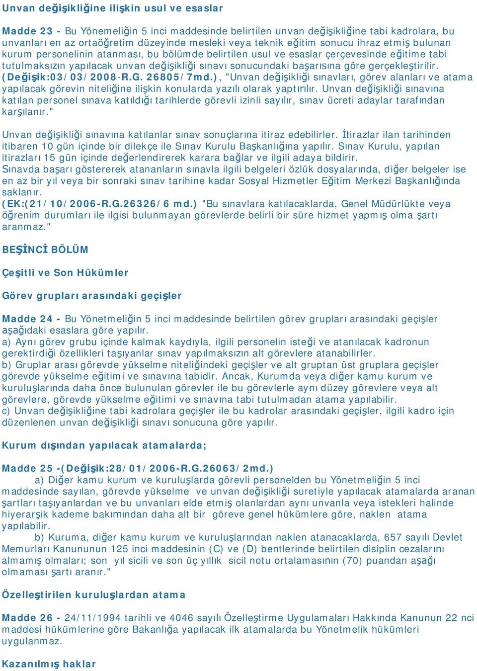 göre gerçekleştirilir. (Değişik:03/03/2008-R.G. 26805/7md.), "Unvan değişikliği sınavları, görev alanları ve atama yapılacak görevin niteliğine ilişkin konularda yazılı olarak yaptırılır.