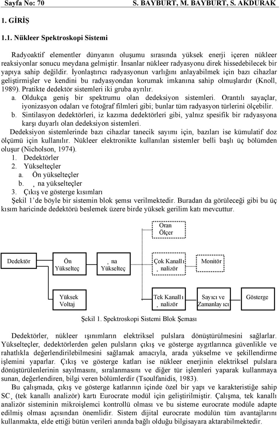 İyonlaştırıcı radyasyonun varlığını anlayabilmek için bazı cihazlar geliştirmişler ve kendini bu radyasyondan korumak imkanına sahip olmuşlardır (Knoll, 1989).