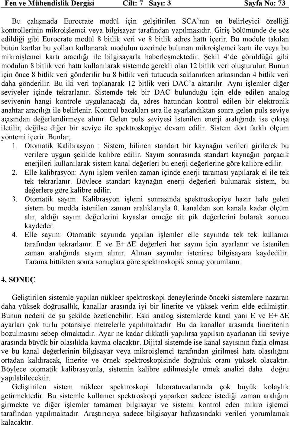 Bu module takılan bütün kartlar bu yolları kullanarak modülün üzerinde bulunan mikroişlemci kartı ile veya bu mikroişlemci kartı aracılığı ile bilgisayarla haberleşmektedir.