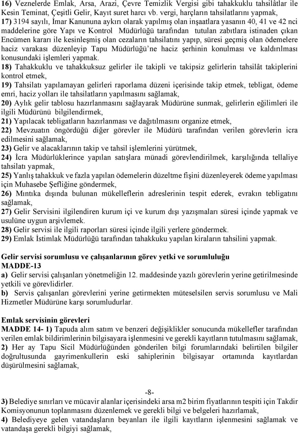 zabıtlara istinaden çıkan Encümen kararı ile kesinleşmiş olan cezaların tahsilatını yapıp, süresi geçmiş olan ödemelere haciz varakası düzenleyip Tapu Müdürlüğü ne haciz şerhinin konulması ve