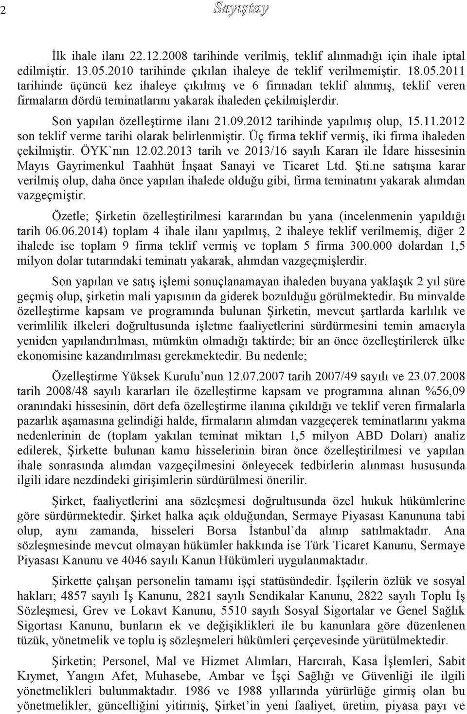 2011 tarihinde üçüncü kez ihaleye çıkılmıģ ve 6 firmadan teklif alınmıģ, teklif veren firmaların dördü teminatlarını yakarak ihaleden çekilmiģlerdir. Son yapılan özelleģtirme ilanı 21.09.