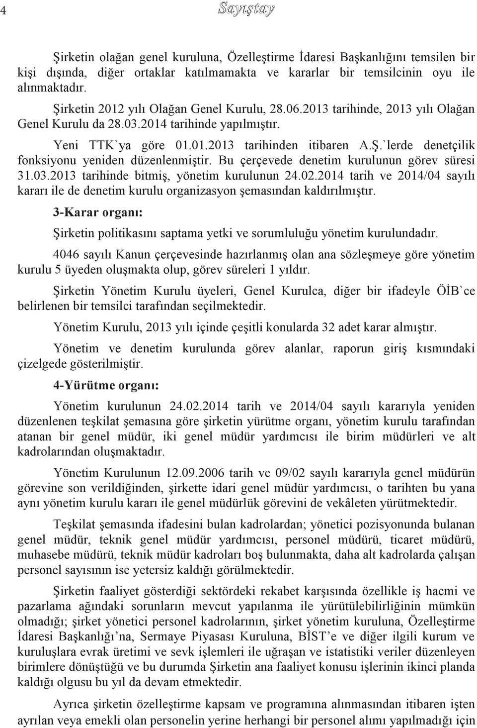 Bu çerçevede denetim kurulunun görev süresi 31.03.2013 tarihinde bitmiģ, yönetim kurulunun 24.02.2014 tarih ve 2014/04 sayılı kararı ile de denetim kurulu organizasyon Ģemasından kaldırılmıģtır.