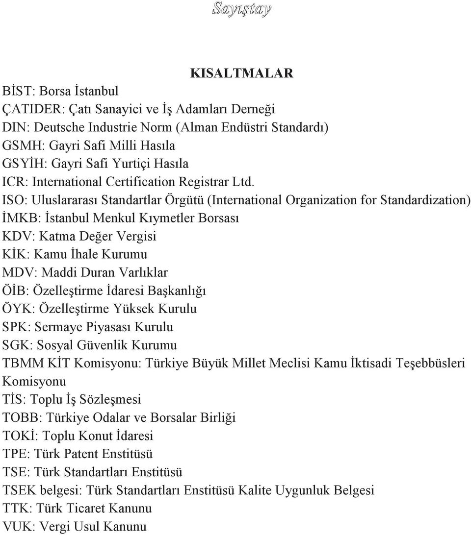 ISO: Uluslararası Standartlar Örgütü (International Organization for Standardization) ĠMKB: Ġstanbul Menkul Kıymetler Borsası KDV: Katma Değer Vergisi KĠK: Kamu Ġhale Kurumu MDV: Maddi Duran