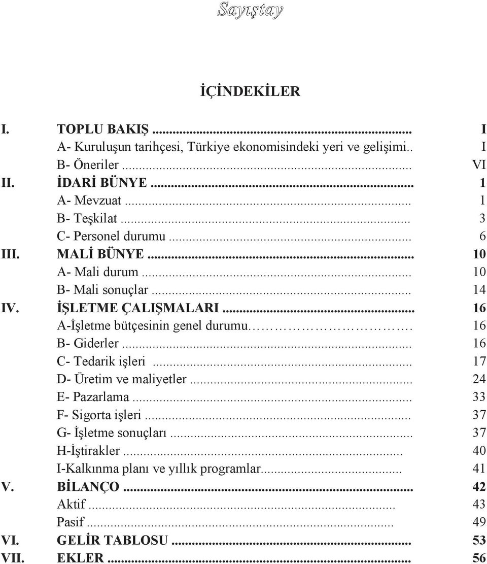 .. 16 A-ĠĢletme bütçesinin genel durumu. 16 B- Giderler... 16 C- Tedarik iģleri... 17 D- Üretim ve maliyetler... 24 E- Pazarlama... 33 F- Sigorta iģleri.