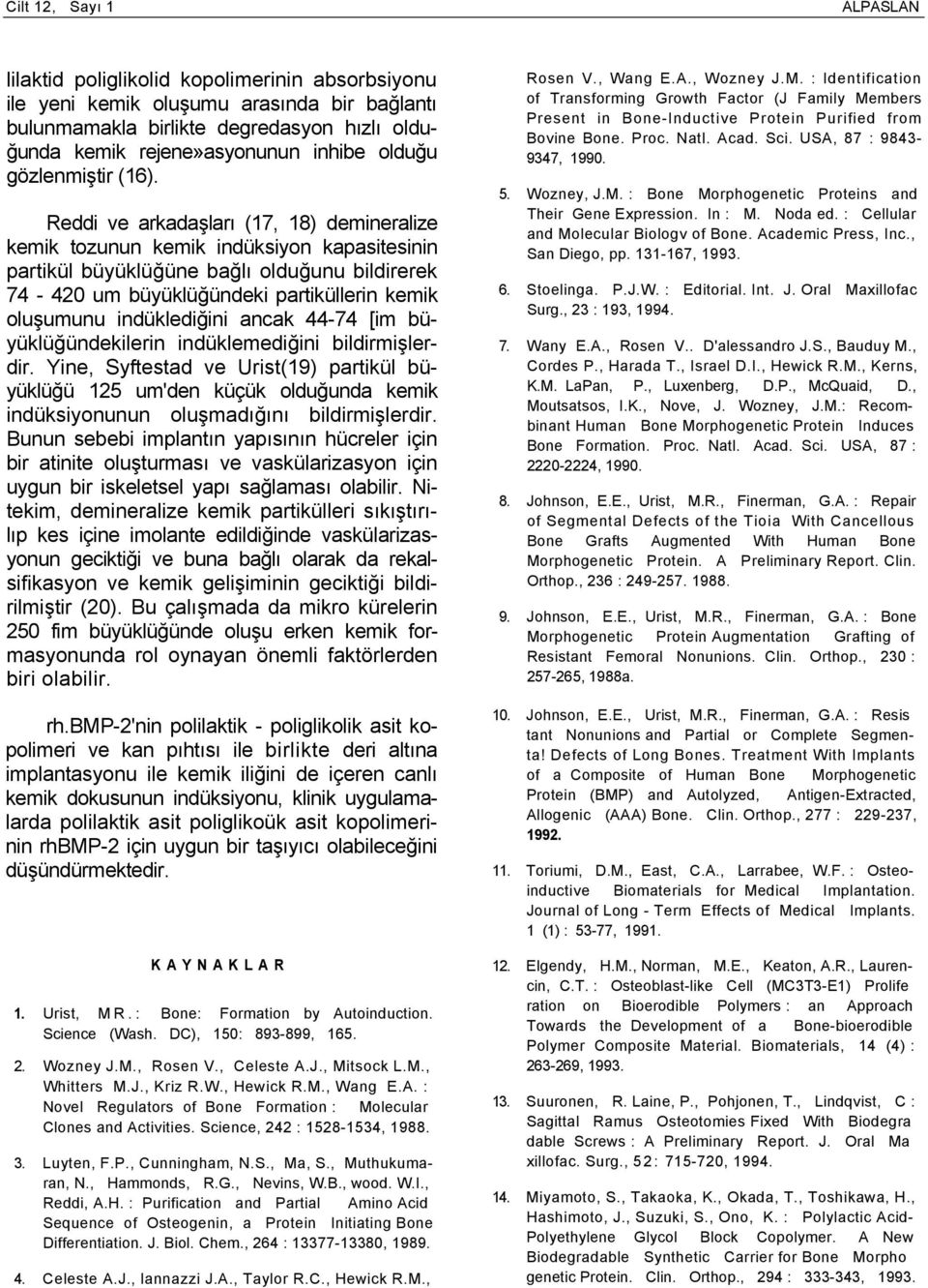 Reddi ve arkadaşları (17, 18) demineralize kemik tozunun kemik indüksiyon kapasitesinin partikül büyüklüğüne bağlı olduğunu bildirerek 74-420 um büyüklüğündeki partiküllerin kemik oluşumunu