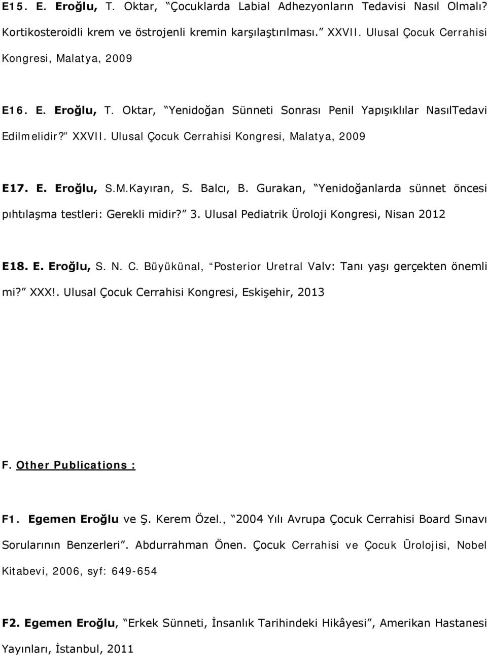 Ulusal Çocuk Cerrahisi Kongresi, Malatya, 2009 E17. E. Eroğlu, S.M.Kayıran, S. Balcı, B. Gurakan, Yenidoğanlarda sünnet öncesi pıhtılaşma testleri: Gerekli midir? 3.