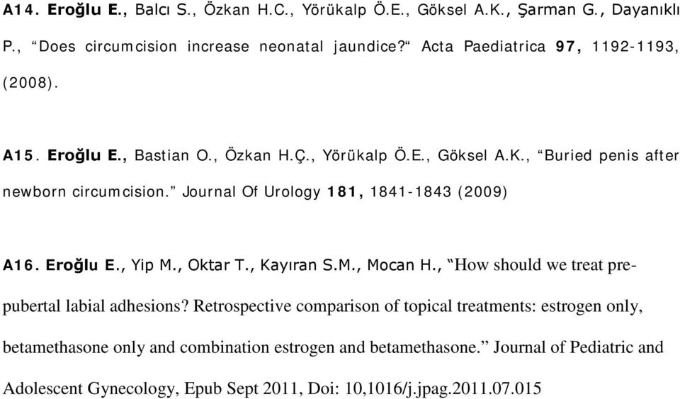 Journal Of Urology 181, 1841-1843 (2009) A16. Eroğlu E., Yip M., Oktar T., Kayıran S.M., Mocan H., How should we treat prepubertal labial adhesions?