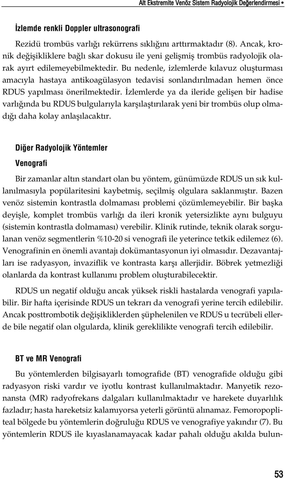 Bu nedenle, izlemlerde k lavuz oluflturmas amac yla hastaya antikoagülasyon tedavisi sonland r lmadan hemen önce RDUS yap lmas önerilmektedir.