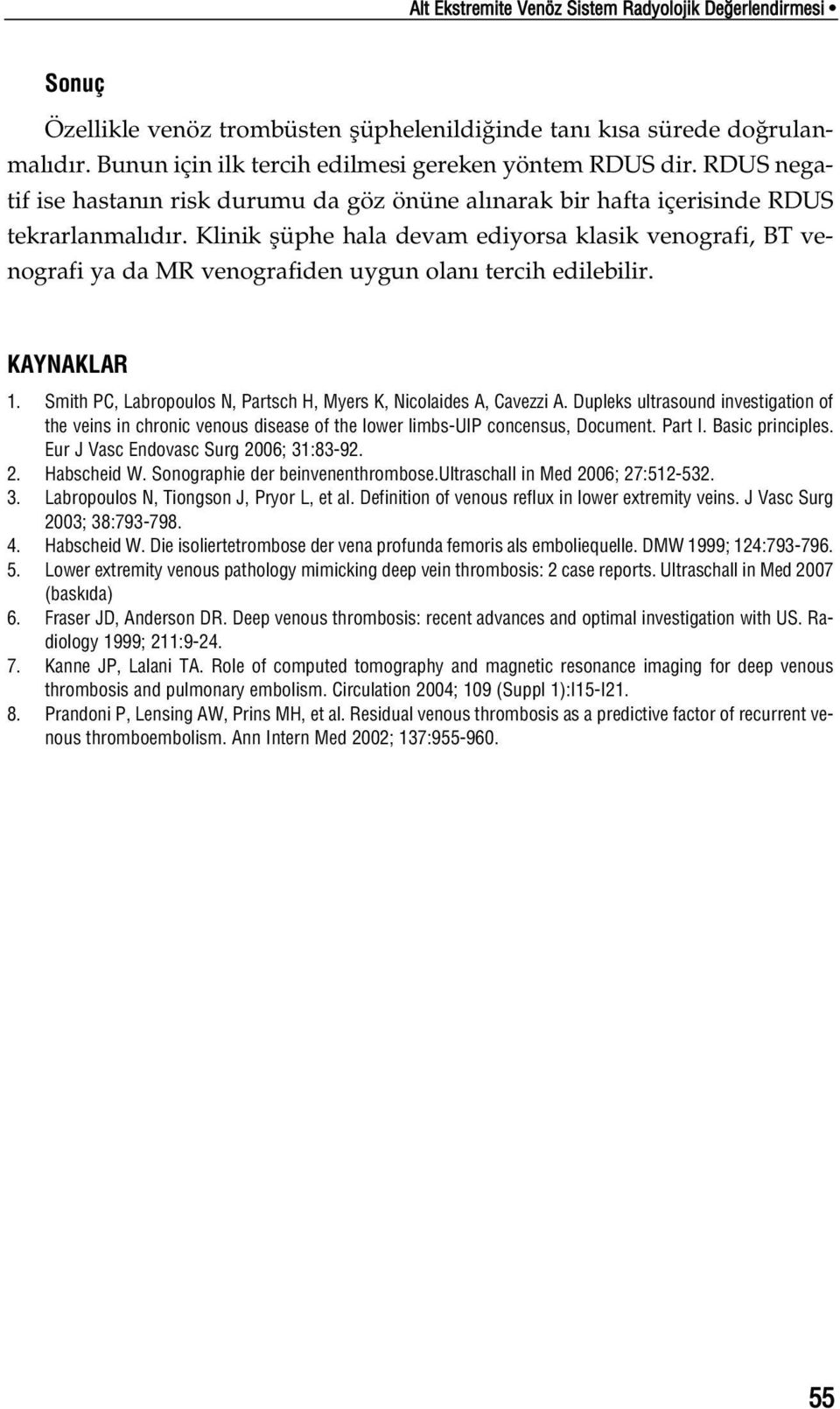 Klinik flüphe hala devam ediyorsa klasik venografi, BT venografi ya da MR venografiden uygun olan tercih edilebilir. KAYNAKLAR 1. Smith PC, Labropoulos N, Partsch H, Myers K, Nicolaides A, Cavezzi A.