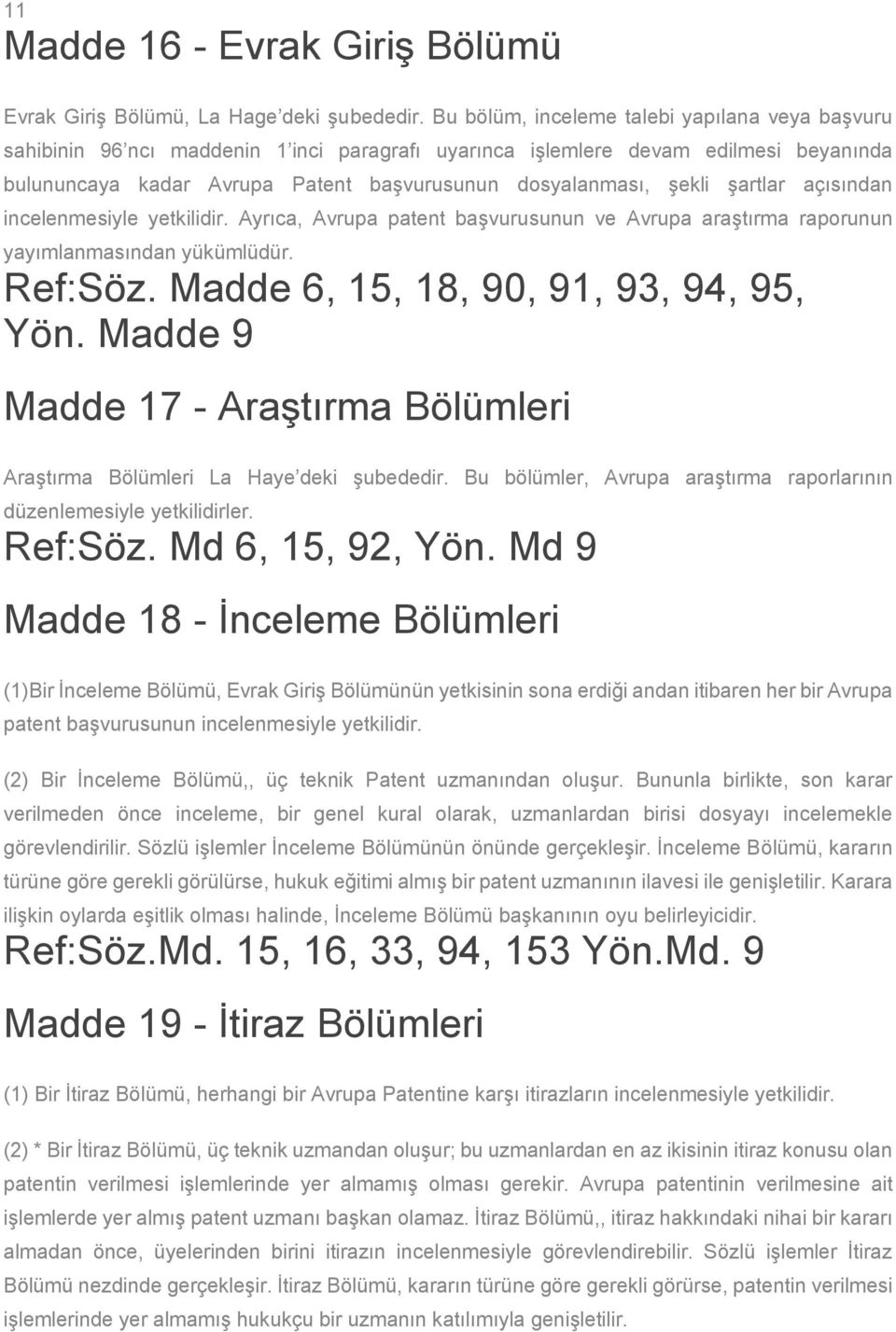 şartlar açısından incelenmesiyle yetkilidir. Ayrıca, Avrupa patent başvurusunun ve Avrupa araştırma raporunun yayımlanmasından yükümlüdür. Ref:Söz. Madde 6, 15, 18, 90, 91, 93, 94, 95, Yön.