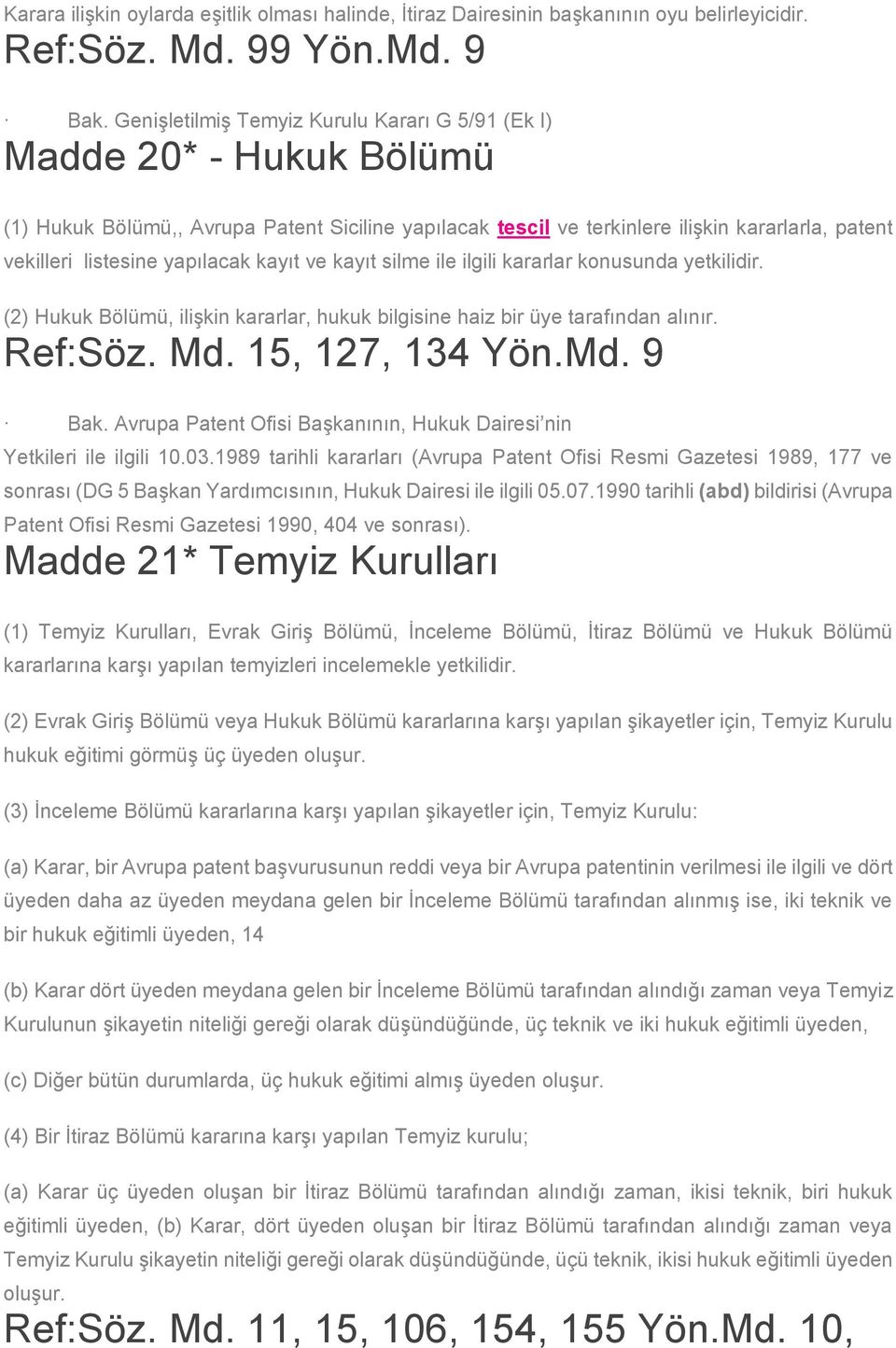 yapılacak kayıt ve kayıt silme ile ilgili kararlar konusunda yetkilidir. (2) Hukuk Bölümü, ilişkin kararlar, hukuk bilgisine haiz bir üye tarafından alınır. Ref:Söz. Md. 15, 127, 134 Yön.Md. 9 Bak.