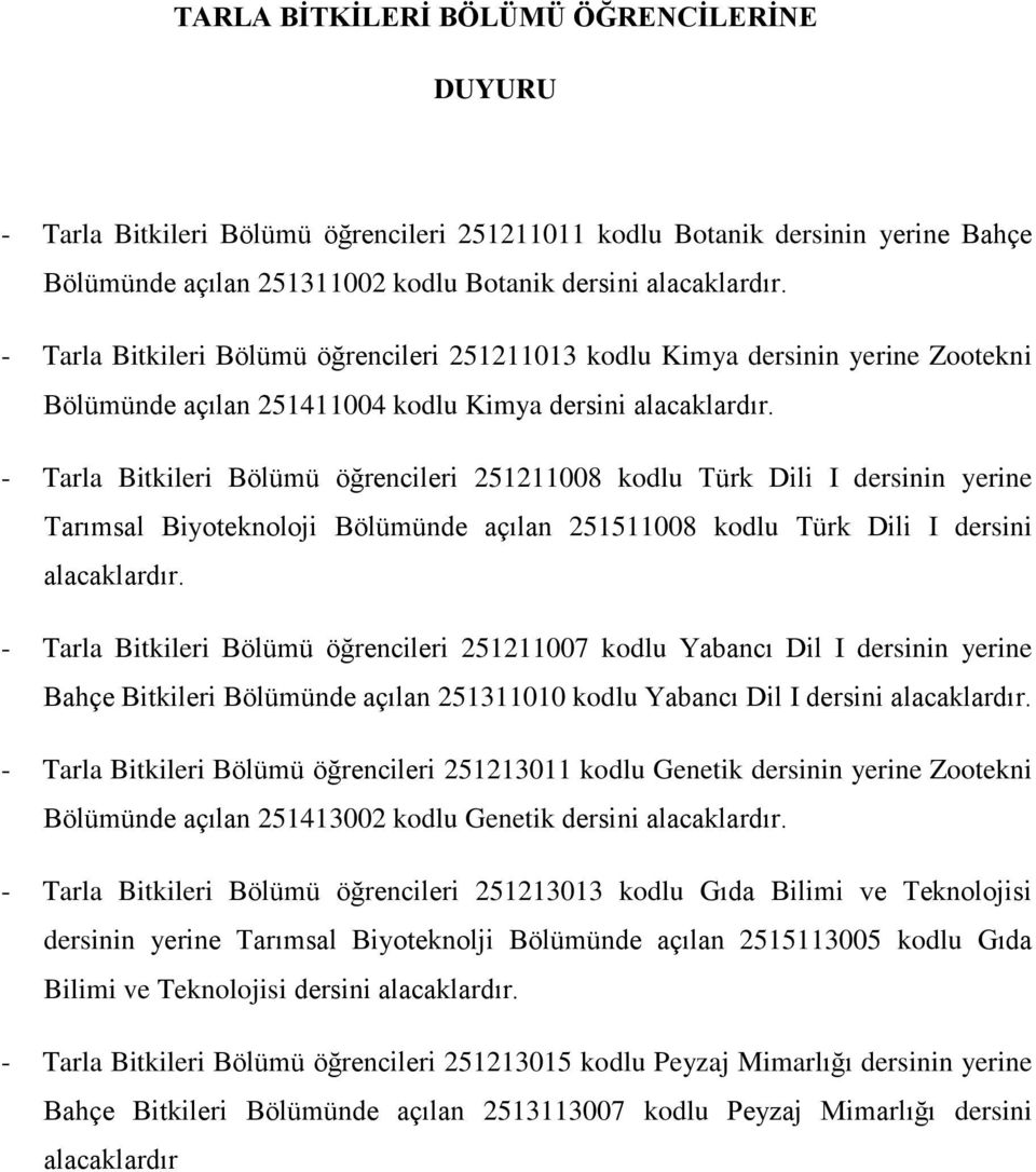 - Tarla Bitkileri Bölümü öğrencileri 251211008 kodlu Türk Dili I dersinin yerine Tarımsal Biyoteknoloji Bölümünde açılan 251511008 kodlu Türk Dili I dersini.