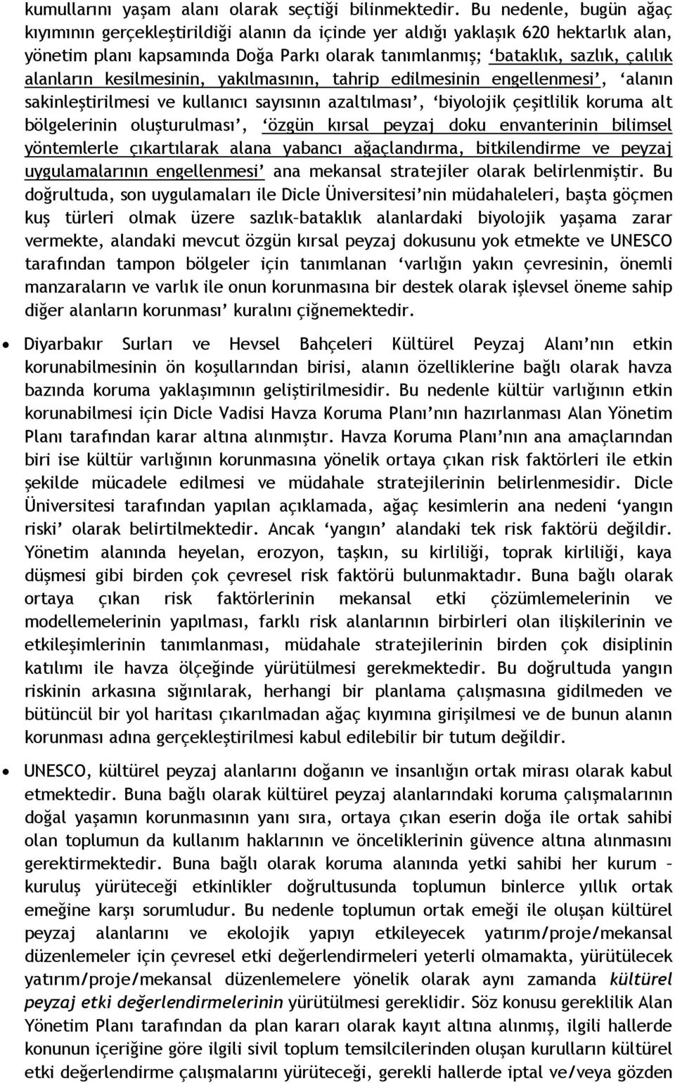 alanların kesilmesinin, yakılmasının, tahrip edilmesinin engellenmesi, alanın sakinleştirilmesi ve kullanıcı sayısının azaltılması, biyolojik çeşitlilik koruma alt bölgelerinin oluşturulması, özgün