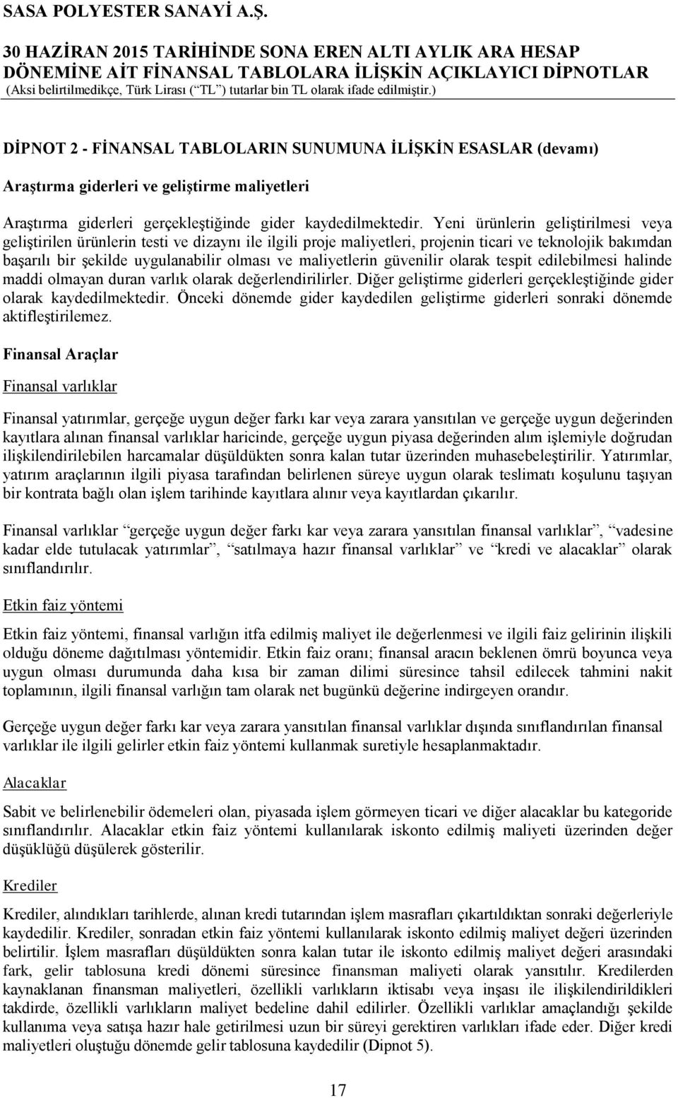 maliyetlerin güvenilir olarak tespit edilebilmesi halinde maddi olmayan duran varlık olarak değerlendirilirler. Diğer geliştirme giderleri gerçekleştiğinde gider olarak kaydedilmektedir.