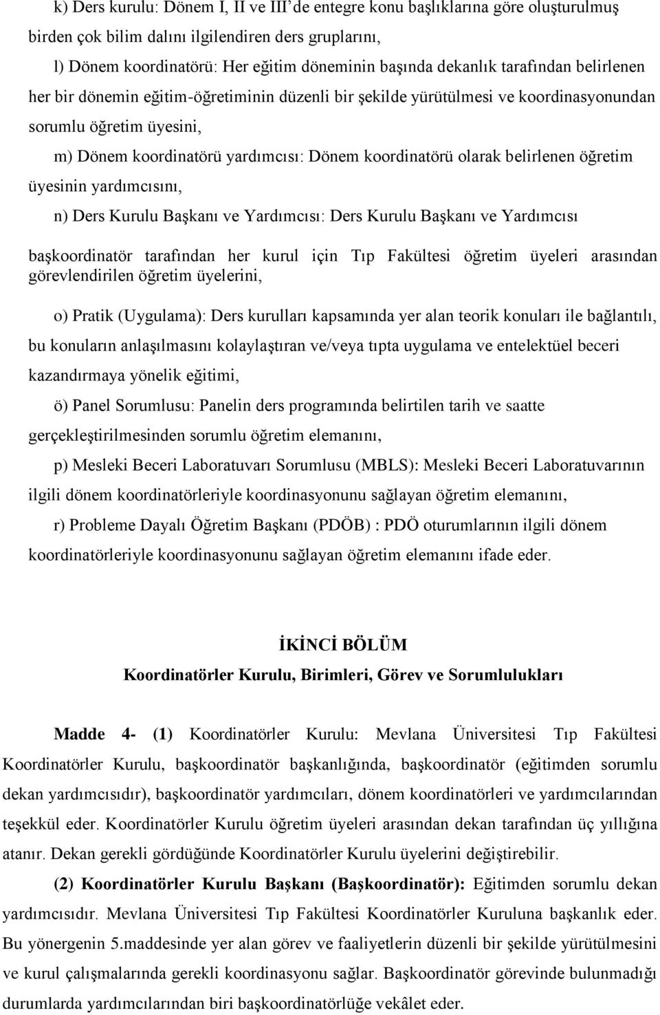 belirlenen öğretim üyesinin yardımcısını, n) Ders Kurulu Başkanı ve Yardımcısı: Ders Kurulu Başkanı ve Yardımcısı başkoordinatör tarafından her kurul için Tıp Fakültesi öğretim üyeleri arasından