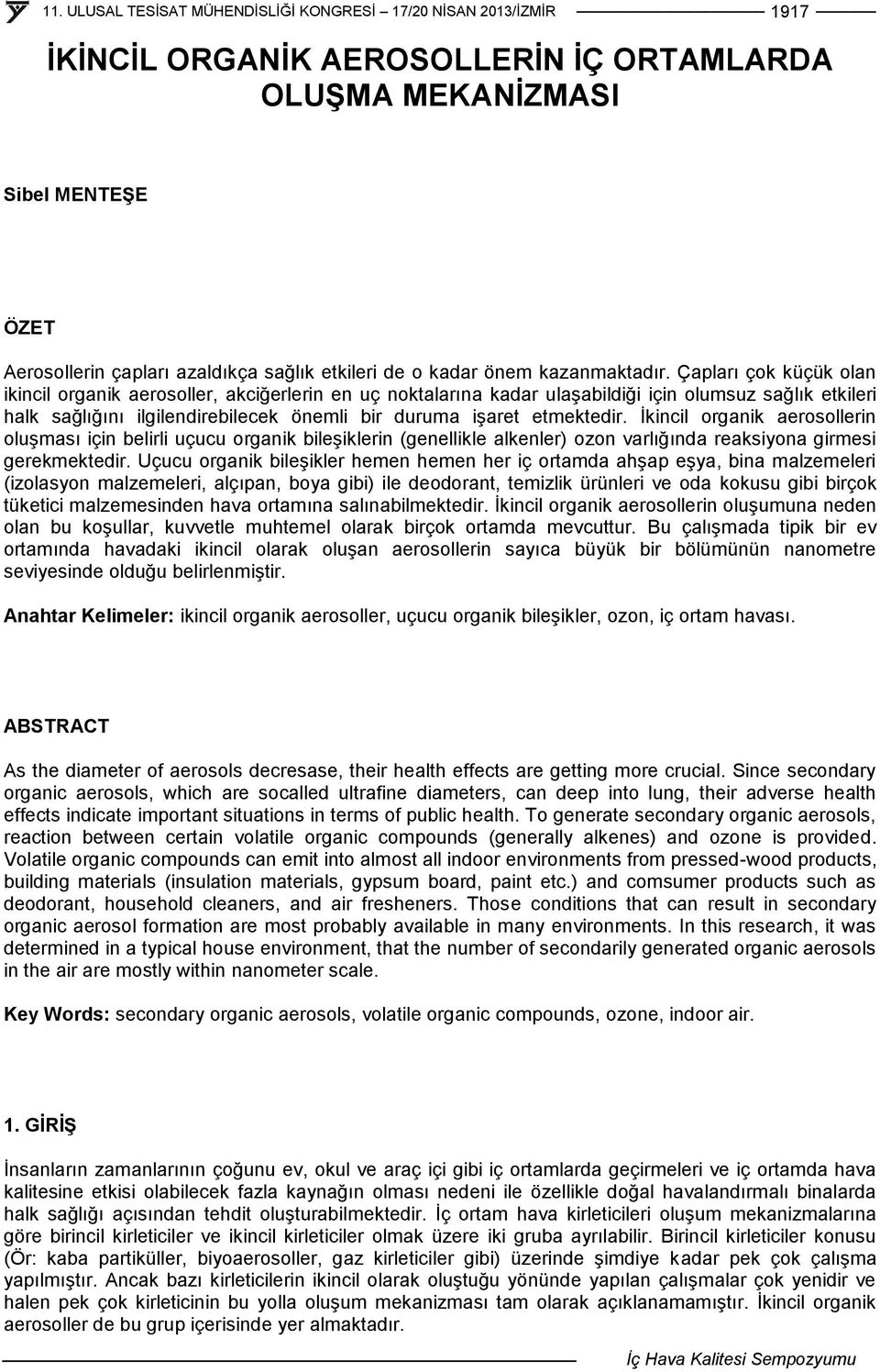 İkincil organik aerosollerin oluşması için belirli uçucu organik bileşiklerin (genellikle alkenler) ozon varlığında reaksiyona girmesi gerekmektedir.