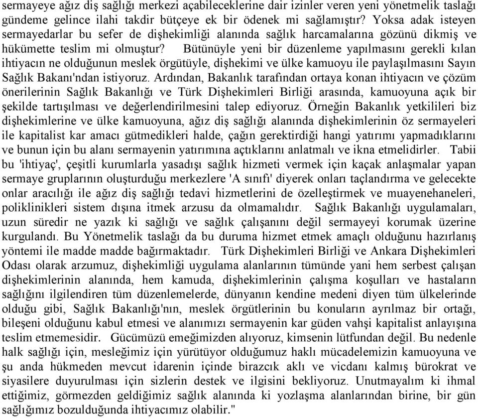 Bütünüyle yeni bir düzenleme yapılmasını gerekli kılan ihtiyacın ne olduğunun meslek örgütüyle, dişhekimi ve ülke kamuoyu ile paylaşılmasını Sayın Sağlık Bakanı'ndan istiyoruz.