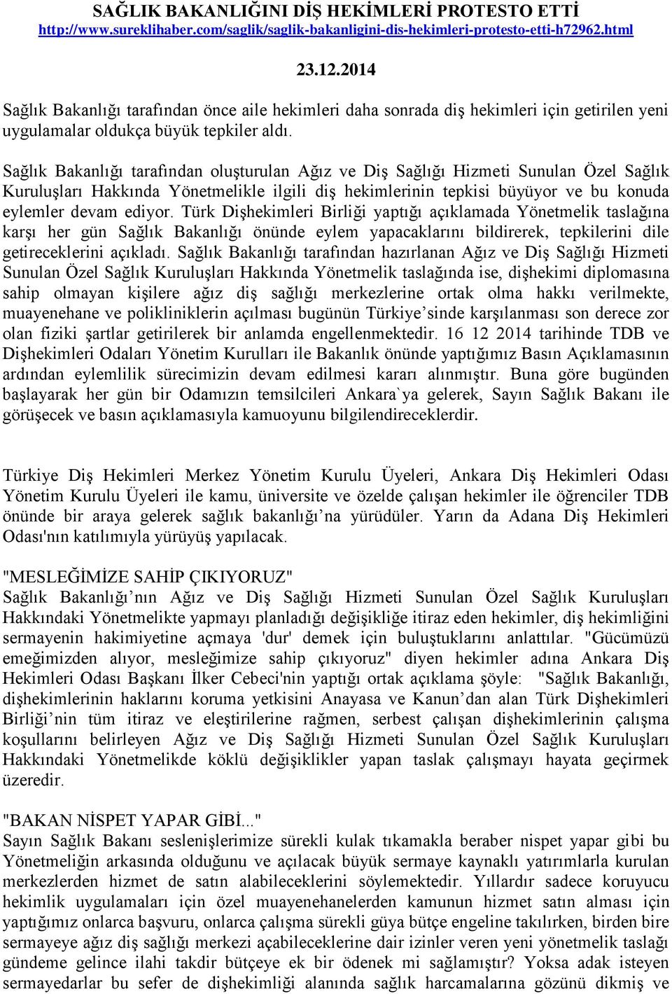 Sağlık Bakanlığı tarafından oluşturulan Ağız ve Diş Sağlığı Hizmeti Sunulan Özel Sağlık Kuruluşları Hakkında Yönetmelikle ilgili diş hekimlerinin tepkisi büyüyor ve bu konuda eylemler devam ediyor.