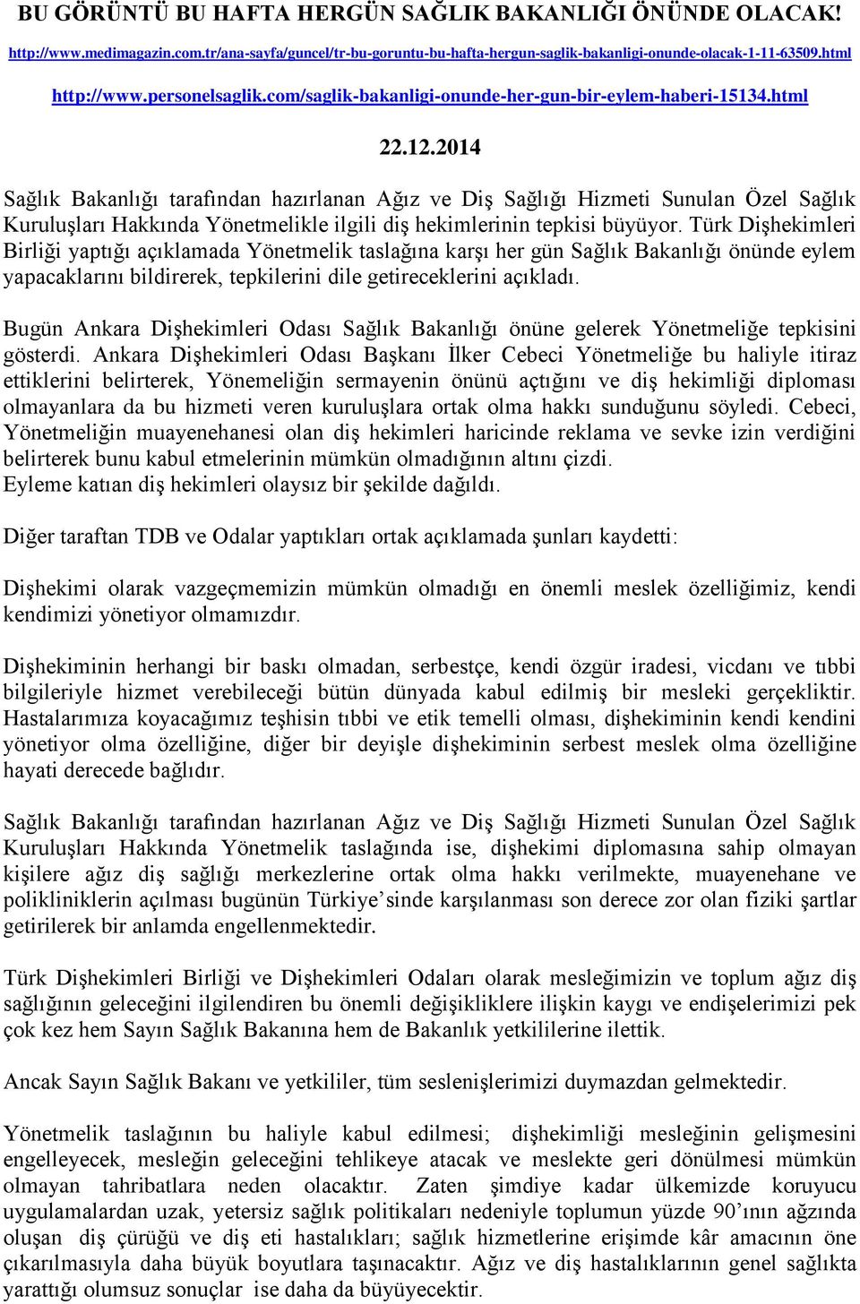 2014 Sağlık Bakanlığı tarafından hazırlanan Ağız ve Diş Sağlığı Hizmeti Sunulan Özel Sağlık Kuruluşları Hakkında Yönetmelikle ilgili diş hekimlerinin tepkisi büyüyor.