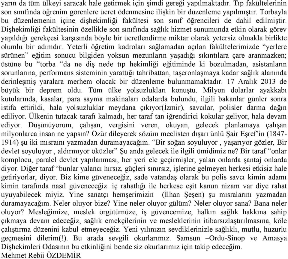 Dişhekimliği fakültesinin özellikle son sınıfında sağlık hizmet sunumunda etkin olarak görev yapıldığı gerekçesi karşısında böyle bir ücretlendirme miktar olarak yetersiz olmakla birlikte olumlu bir