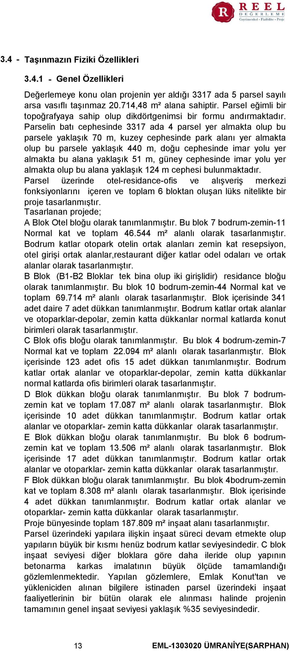 Parselin batı cephesinde 3317 ada 4 parsel yer almakta olup bu parsele yaklaşık 70 m, kuzey cephesinde park alanı yer almakta olup bu parsele yaklaşık 440 m, doğu cephesinde imar yolu yer almakta bu