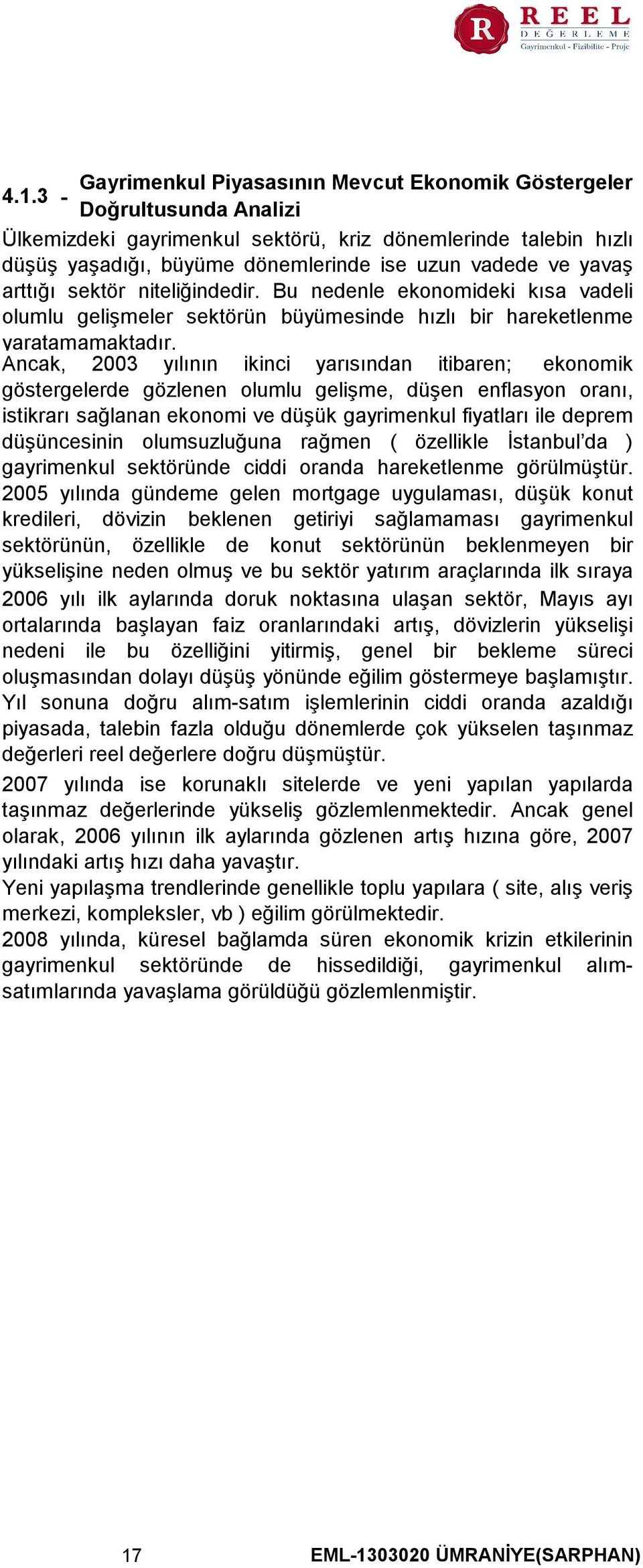 Bu nedenle ekonomideki kısa vadeli olumlu gelişmeler sektörün büyümesinde hızlı bir hareketlenme yaratamamaktadır.