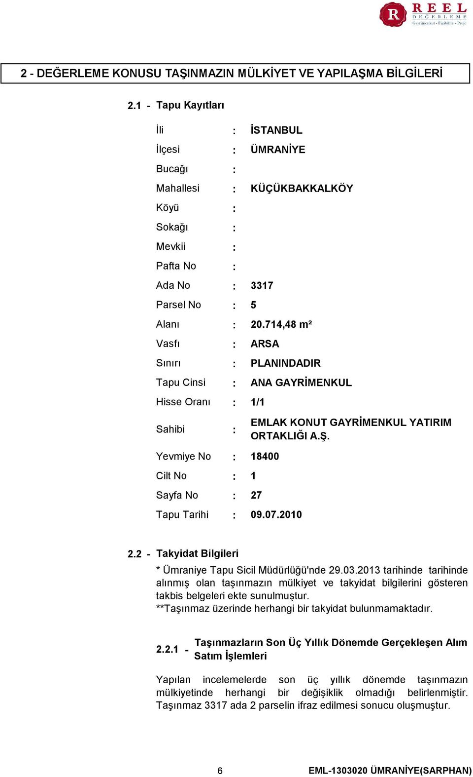 714,48 m² ARSA PLANINDADIR ANA GAYRİMENKUL 1/1 Sahibi EMLAK KONUT GAYRİMENKUL YATIRIM ORTAKLIĞI A.Ş. Yevmiye No Cilt No Sayfa No Tapu Tarihi 18400 1 27 09.07.2010 2.