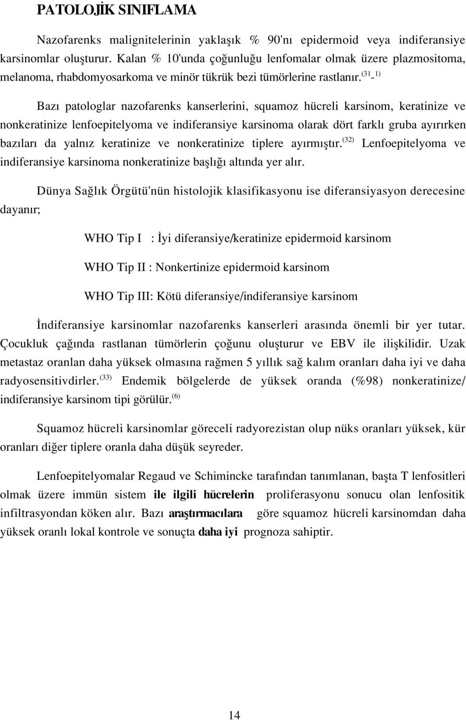 (31-1) Baz patologlar nazofarenks kanserlerini, squamoz hücreli karsinom, keratinize ve nonkeratinize lenfoepitelyoma ve indiferansiye karsinoma olarak dört farkl gruba ay r rken baz lar da yaln z