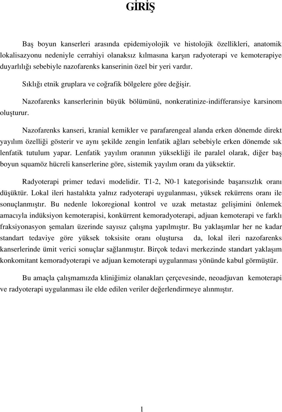 Nazofarenks kanseri, kranial kemikler ve parafarengeal alanda erken dönemde direkt yay l m özelli i gösterir ve ayn flekilde zengin lenfatik a lar sebebiyle erken dönemde s k lenfatik tutulum yapar.