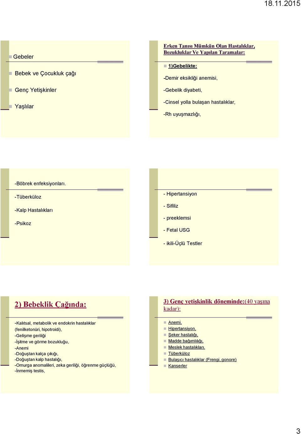 -Tüberküloz -Kalp Hastalıkları -Psikoz - Hipertansiyon - Sifiliz - preeklemsi - Fetal USG - ikili-üçlü Testler 2) Bebeklik Çağında: 3) Genç yetişkinlik döneminde:(40 yaşına kadar): -Kalıtsal,