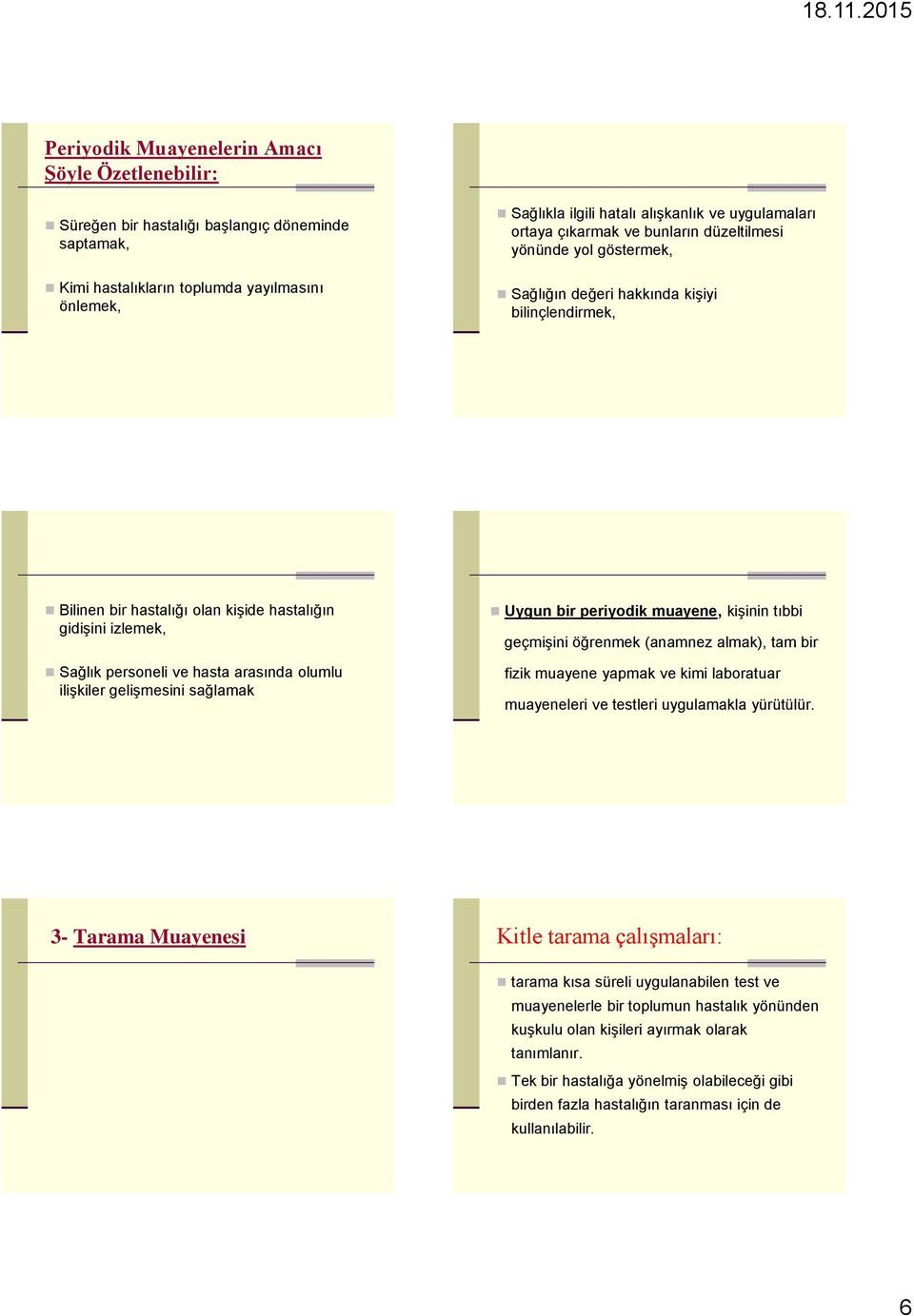 personeli ve hasta arasında olumlu ilişkiler gelişmesini sağlamak Uygun bir periyodik muayene, kişinin tıbbi geçmişini öğrenmek (anamnez almak), tam bir fizik muayene yapmak ve kimi laboratuar